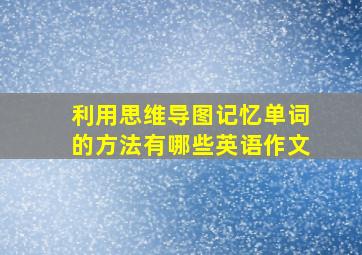 利用思维导图记忆单词的方法有哪些英语作文