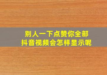 别人一下点赞你全部抖音视频会怎样显示呢