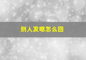 别人发嗯怎么回