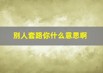 别人套路你什么意思啊