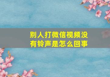 别人打微信视频没有铃声是怎么回事