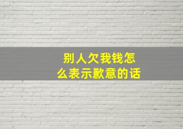 别人欠我钱怎么表示歉意的话