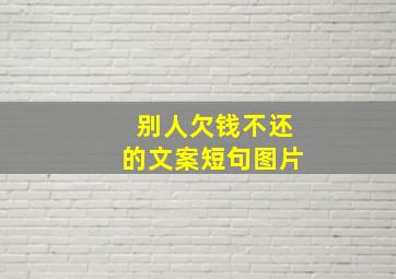 别人欠钱不还的文案短句图片