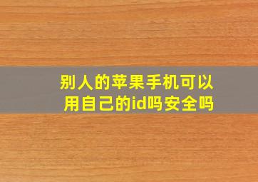 别人的苹果手机可以用自己的id吗安全吗