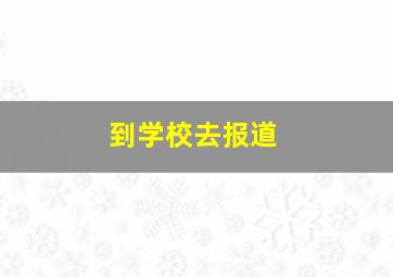 到学校去报道