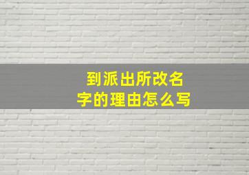 到派出所改名字的理由怎么写