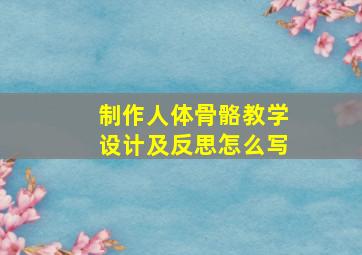 制作人体骨骼教学设计及反思怎么写