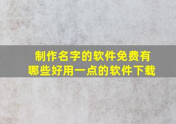 制作名字的软件免费有哪些好用一点的软件下载