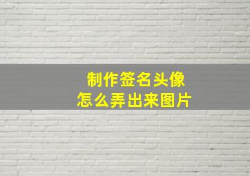 制作签名头像怎么弄出来图片