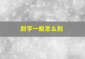 刻字一般怎么刻