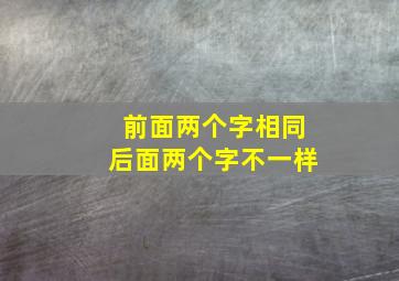 前面两个字相同后面两个字不一样