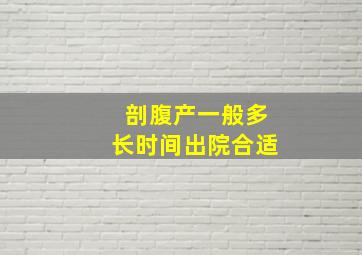 剖腹产一般多长时间出院合适