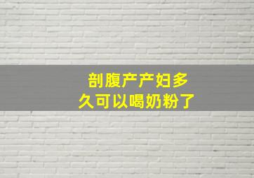 剖腹产产妇多久可以喝奶粉了