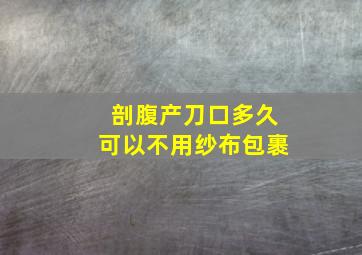 剖腹产刀口多久可以不用纱布包裹