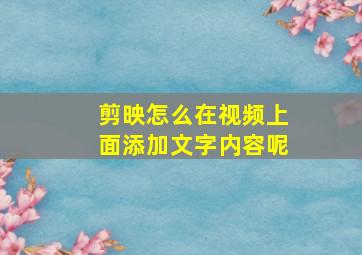 剪映怎么在视频上面添加文字内容呢