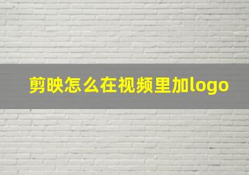 剪映怎么在视频里加logo