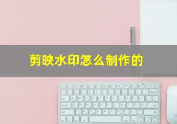 剪映水印怎么制作的