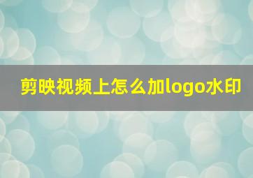 剪映视频上怎么加logo水印