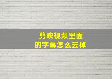 剪映视频里面的字幕怎么去掉