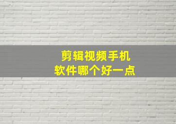 剪辑视频手机软件哪个好一点