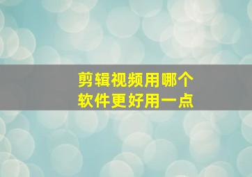 剪辑视频用哪个软件更好用一点