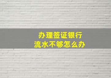 办理签证银行流水不够怎么办