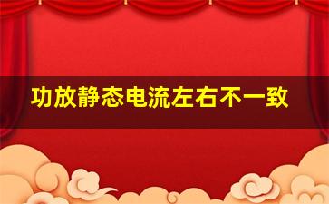 功放静态电流左右不一致