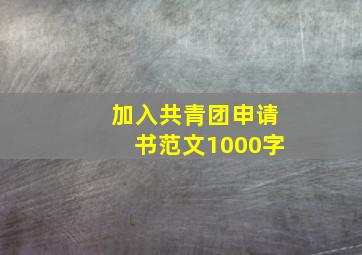 加入共青团申请书范文1000字