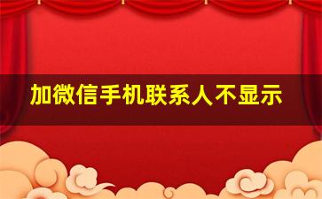 加微信手机联系人不显示