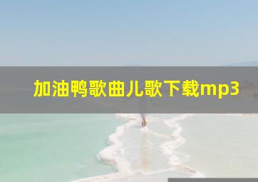 加油鸭歌曲儿歌下载mp3