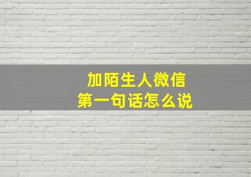 加陌生人微信第一句话怎么说