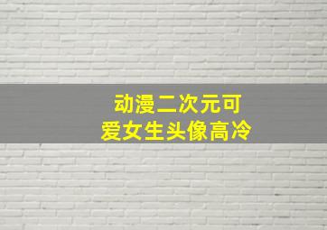 动漫二次元可爱女生头像高冷