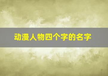 动漫人物四个字的名字