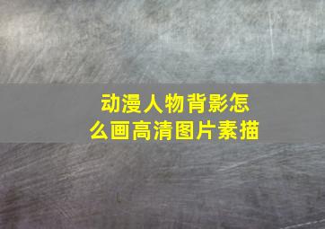 动漫人物背影怎么画高清图片素描