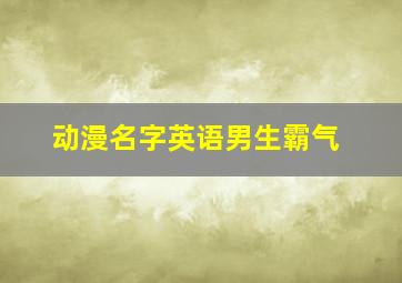 动漫名字英语男生霸气