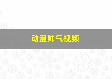 动漫帅气视频