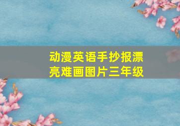 动漫英语手抄报漂亮难画图片三年级