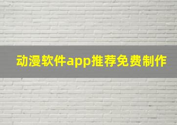 动漫软件app推荐免费制作