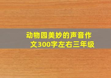 动物园美妙的声音作文300字左右三年级