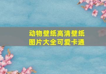 动物壁纸高清壁纸图片大全可爱卡通