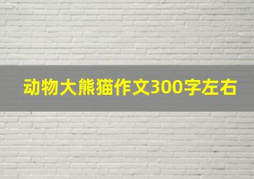 动物大熊猫作文300字左右