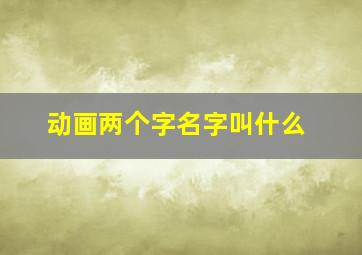 动画两个字名字叫什么