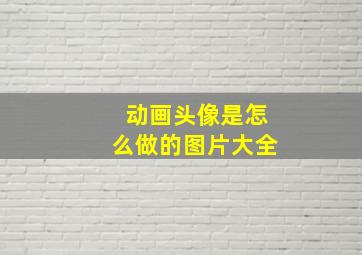 动画头像是怎么做的图片大全