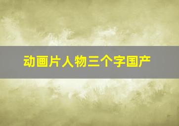 动画片人物三个字国产