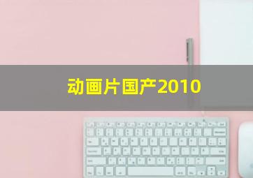 动画片国产2010