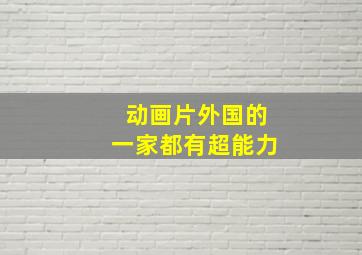 动画片外国的一家都有超能力