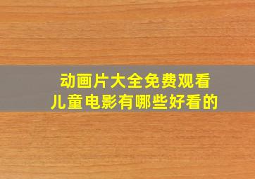 动画片大全免费观看儿童电影有哪些好看的