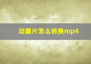 动画片怎么转换mp4