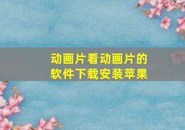 动画片看动画片的软件下载安装苹果