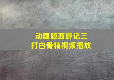 动画版西游记三打白骨精视频播放